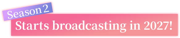 Season 2 Starts broadcasting in 2026！
